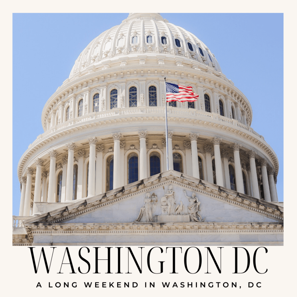 Spending a Long Weekend in Washington,&nbsp;DC.